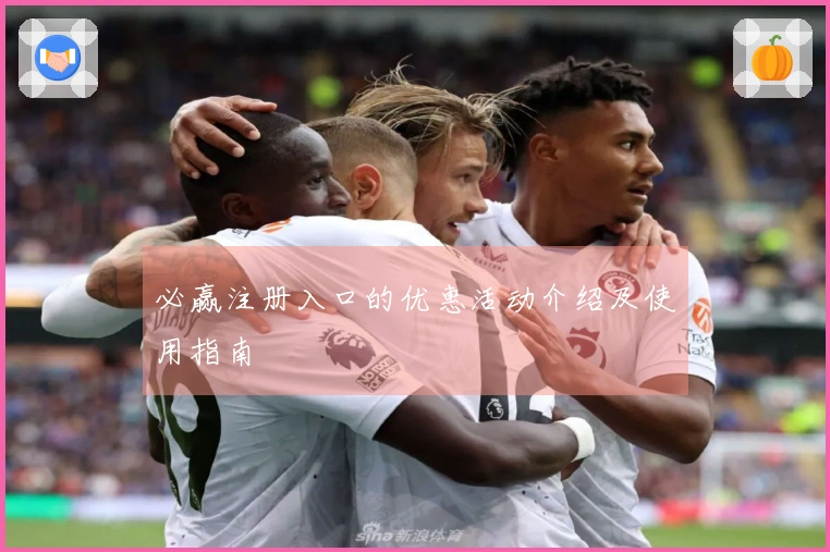 必赢注册入口的优惠活动介绍及使用指南