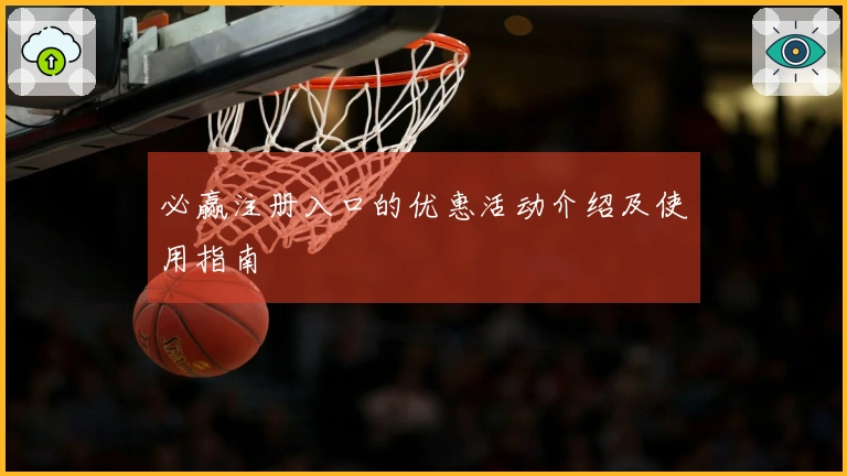 必赢注册入口的优惠活动介绍及使用指南