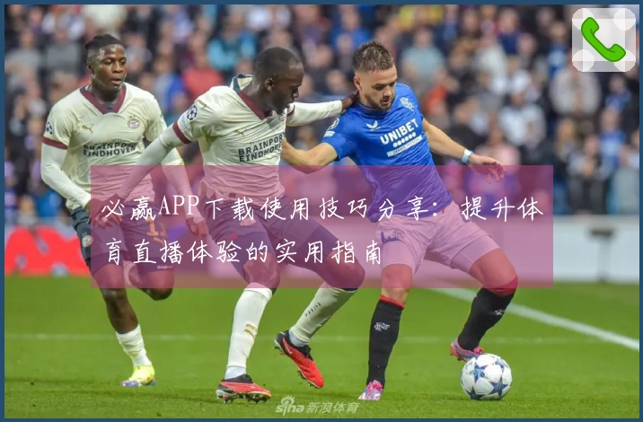 必赢APP下载使用技巧分享：提升体育直播体验的实用指南
